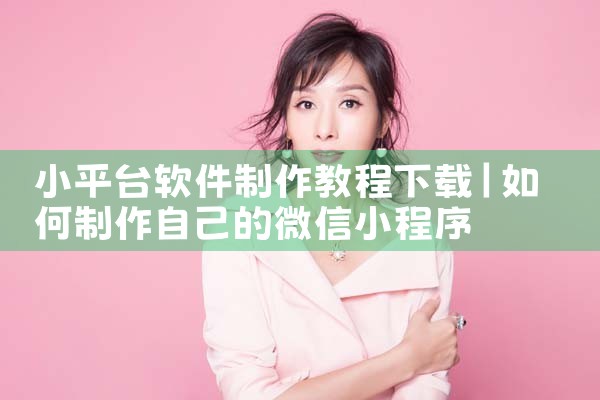 小平台软件制作教程下载